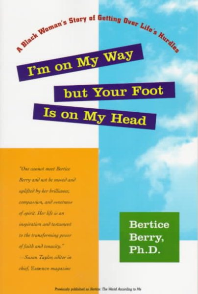 I'm on My Way but Your Foot Is on My Head: A Black Woman's Story of Getting Over Life's Hurdles (Previously Published as: Bertice: The World According to Me