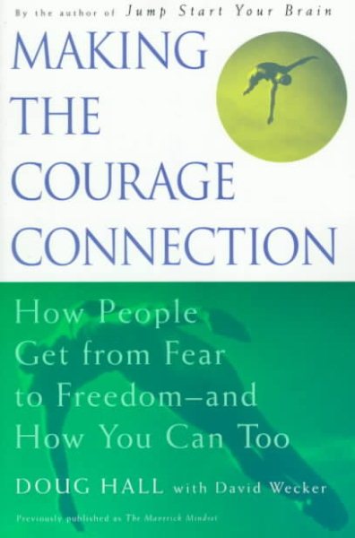 Making the Courage Connection: How People Get from Fear to Freedom and How You Can Too cover