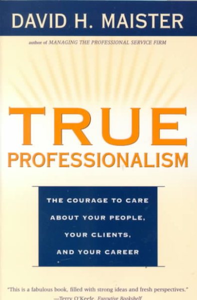 True Professionalism: The Courage to Care about Your People, Your Clients, and Your Career cover
