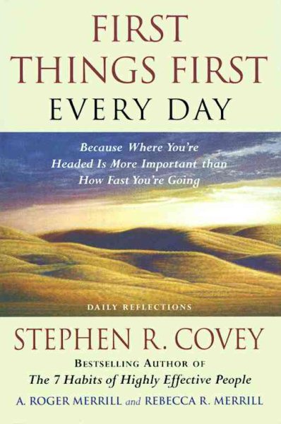 First Things First Every Day: Daily Reflections- Because Where You're Headed Is More Important Than How Fast You Get There
