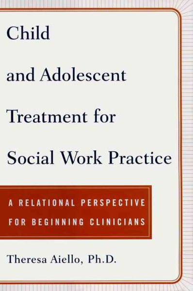 Child and Adolescent Treatment for Social Work Practice: A Relational Perspective for Beginning Clinicians