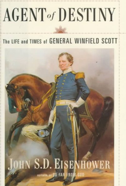 Agent Of Destiny: The Life And Times Of General Winfield Scott