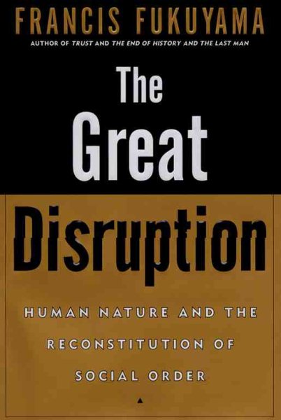The Great Disruption: Human Nature and the Reconstitution of Social Order cover
