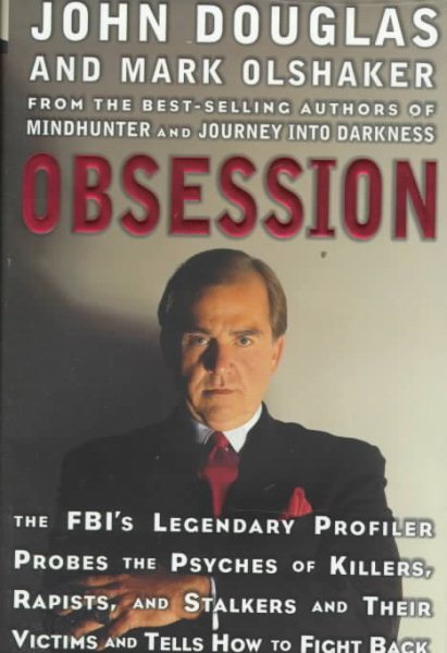 Obsession: The FBI's Legendary Profiler Probes the Psyches of Killers, Rapists and Stalkers and Their Victims and Tells How to Fight Back