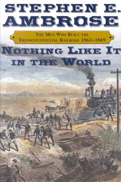 Nothing Like It in the World: The Men Who Built the Transcontinental Railroad, 1863-1869 cover