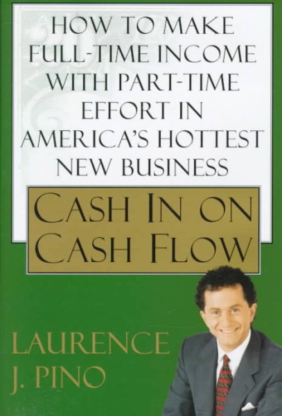 Cash In On Cash Flow: How to Make Full-Time Income with Part-Time Effort in America's Hottest New Business cover