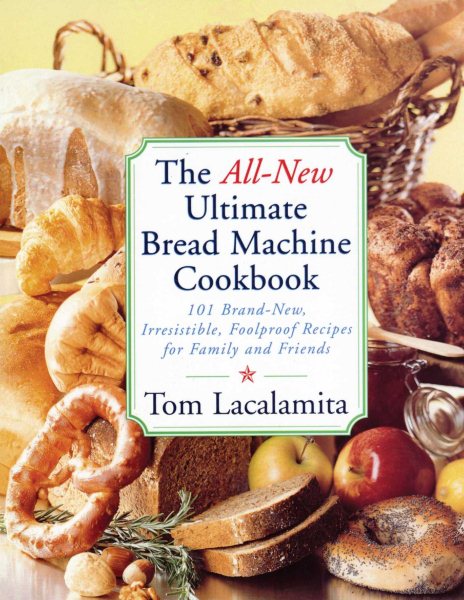 The All New Ultimate Bread Machine Cookbook: 101 Brand New Irresistible Foolproof Recipes For Family And Friends cover