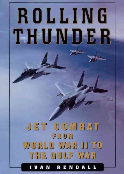ROLLING THUNDER: Jet Combat From WW II to the Gulf War cover
