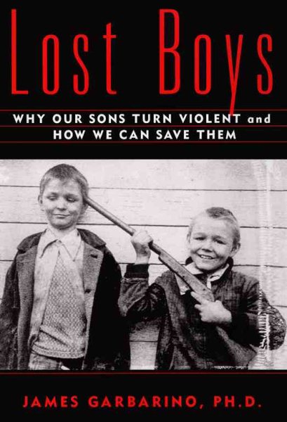 Lost Boys: Why our Sons Turn Violent and How We Can Save Them cover