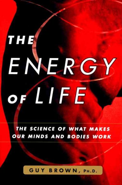 The Energy of Life: The Science of What Makes Our Minds and Bodies Work cover