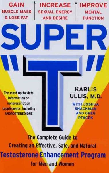 Super "T": The Complete Guide to Creating an Effective, Safe and Natural Testosterone Enhancement Program for Men and Women cover
