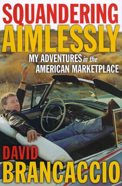 Squandering Aimlessly : MY ADVENTURES in the AMERICAN MARKETPLACE cover