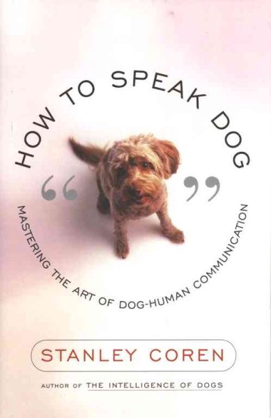 How to Speak Dog: Mastering the Art of Dog-Human Communication cover