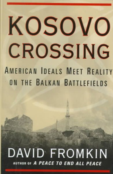 Kosovo Crossing: American Ideals Meet Reality On The Balkan Battlefields cover
