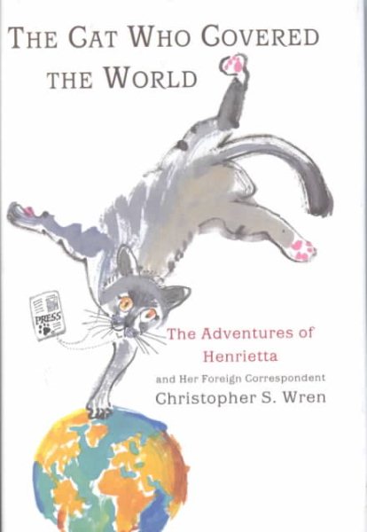 The Cat Who Covered The World: The Adventures Of Henrietta And Her Foreign Correspondent cover