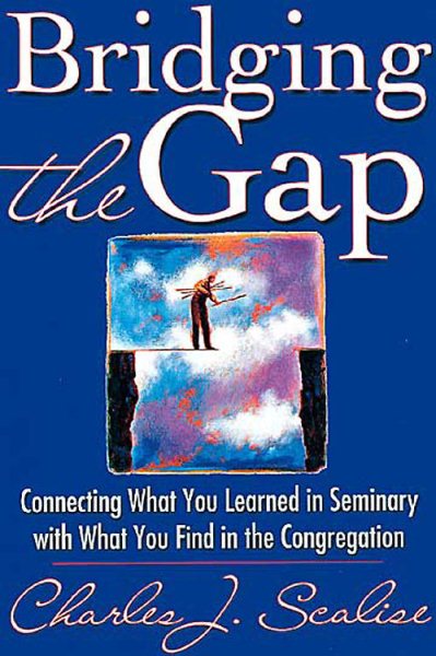 Bridging the Gap: Connecting What You Learned in Seminary with What You Find in the Congregation cover