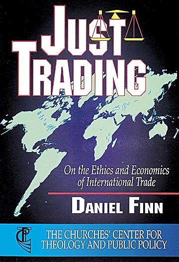 Just Trading: On the Ethics and Economics of International Trade (The Churches' Center for Theology and Public Pol