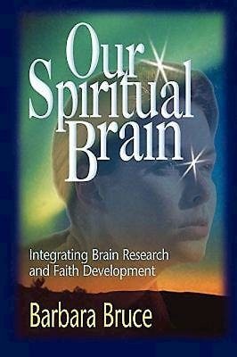 Our Spiritual Brain: Integrating Brain Research and Faith Development