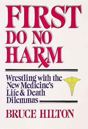 First Do No Harm: Wrestling with the New Medicine's Life & Death Dilemmas
