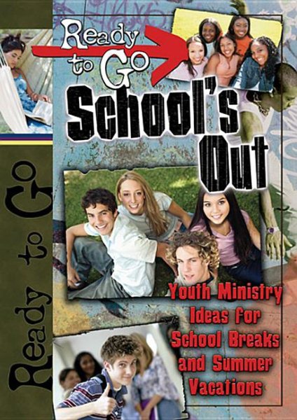 Ready-to-Go School's Out: Youth Ministry Ideas for School Breaks and Summer Vacation