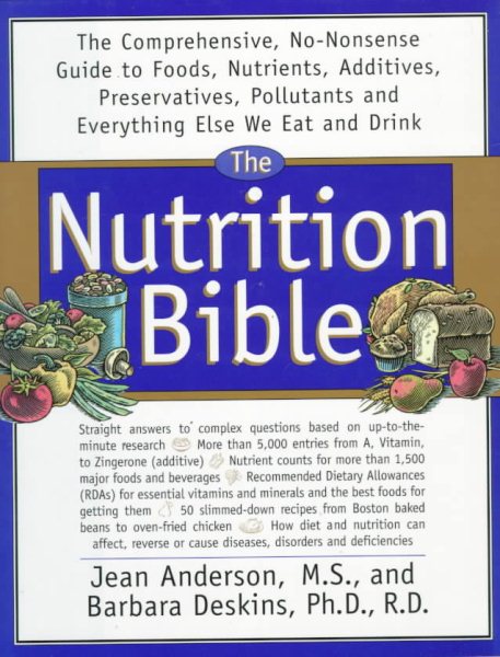 The Nutrition Bible: The Comprehensive, No-Nonsense Guide to Foods, Nutrients, Additives, Preservatives, Pollutants, and Everything Else We Eat and cover