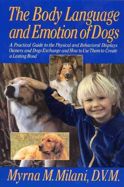 The Body Language and Emotion of Dogs: A Practical Guide to the Physical and Behavioral Displays Owners and Dogs Exchange and How to Use Them to Create a Lasting Bond cover