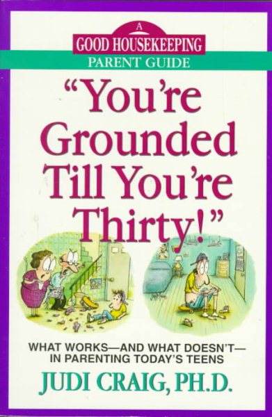 You're Grounded Till You're Thirty!: What Works - And What Doesn't - In Parenting Today's Teens (Good Housekeeping Parent Guide) cover