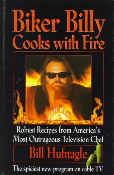 Biker Billy Cooks With Fire: Robust Recipes from America's Most Outrageous Television Chef cover