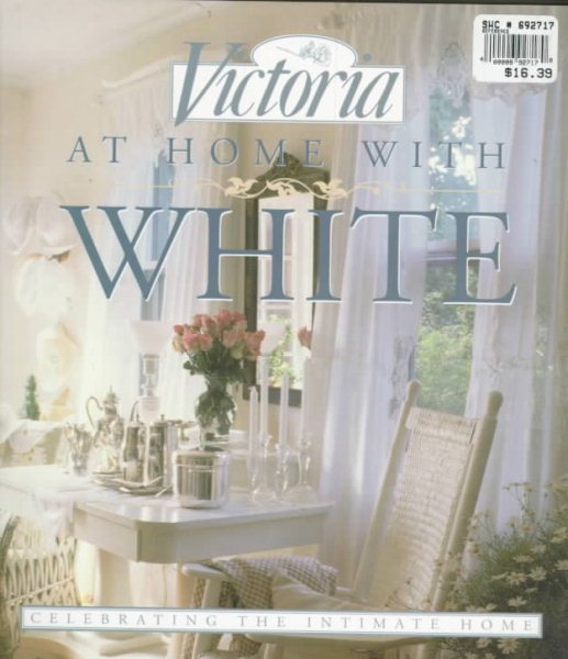 Victoria: At Home with White: Celebrating the Intimate Home
