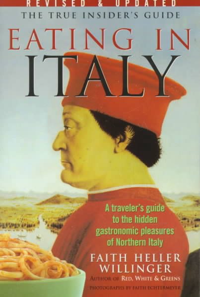Eating in Italy: A Traveler's Guide to the Hidden Gastronomic Pleasures of Northern Italy cover