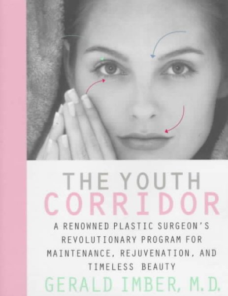 The Youth Corridor: A Renowned Plastic Surgeon's Revolutionary Program for Maintenance, Rejuvenation, and Timeless Beauty