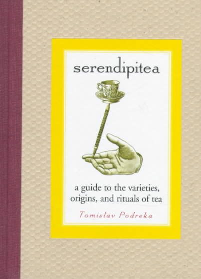 Serendipitea: A Guide To The Varieties, Origins, And Rituals Of Tea