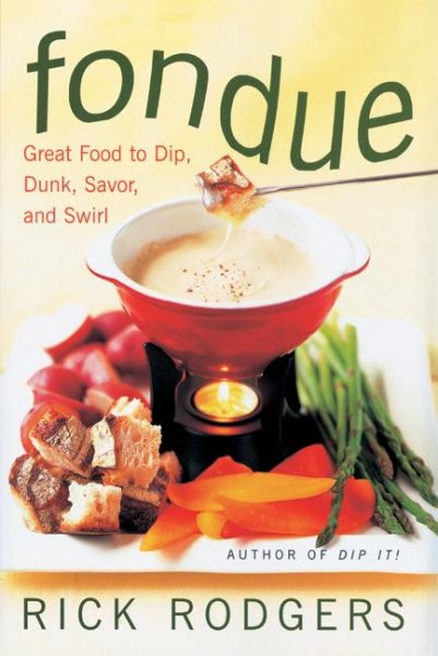 Fondue: Great Food To Dip, Dunk, Savor, And Swirl cover