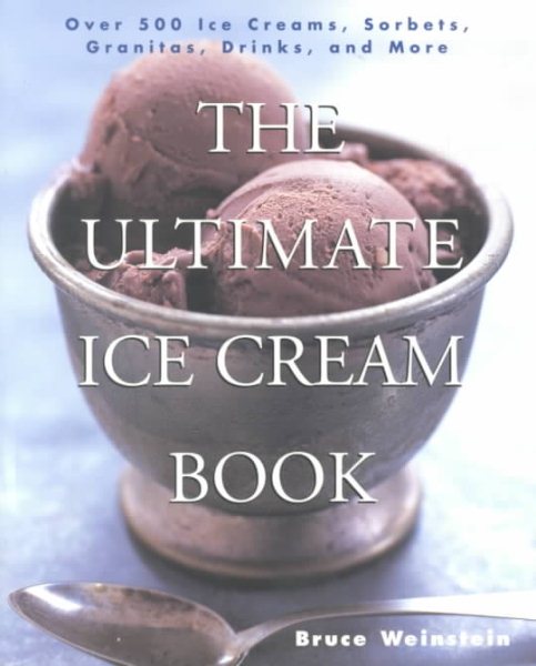 The Ultimate Ice Cream Book: Over 500 Ice Creams, Sorbets, Granitas, Drinks, And More cover