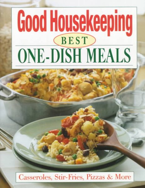The Good Housekeeping Best One-Dish Meals: Casseroles, Stir-Fries, Pizzas & More