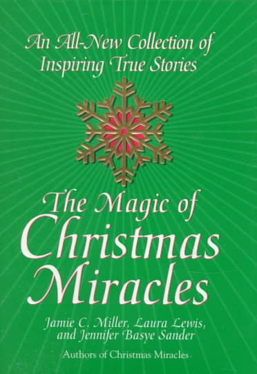 The Magic of Christmas Miracles: An All-New Collection Of Inspiring True Stories