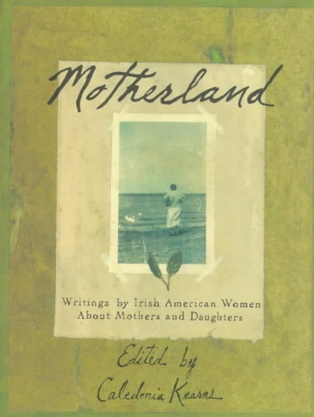 Motherland: Writings By Irish American Women About Mothers And Daughters