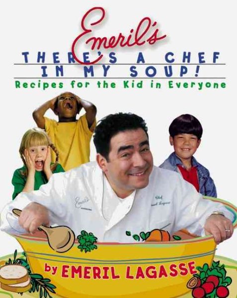 Emeril's There's a Chef in My Soup! Recipes for the Kid in Everyone cover