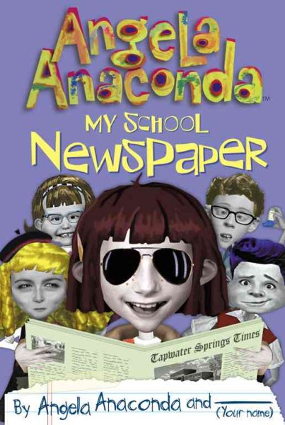 My School Newspaper: by Angela Anaconda and (Your name)