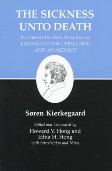 The Sickness Unto Death: A Christian Psychological Exposition For Upbuilding And Awakening (Kierkegaard's Writings, Vol 19) cover