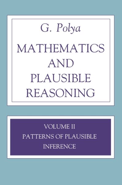 Mathematics and Plausible Reasoning: Volume II Patterns of Plausible Inference