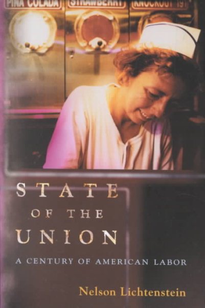 State of the Union: A Century of American Labor (Politics and Society in Twentieth-Century America) cover