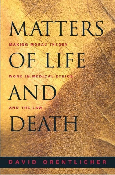 Matters of Life and Death: Making Moral Theory Work in Medical Ethics and the Law. cover