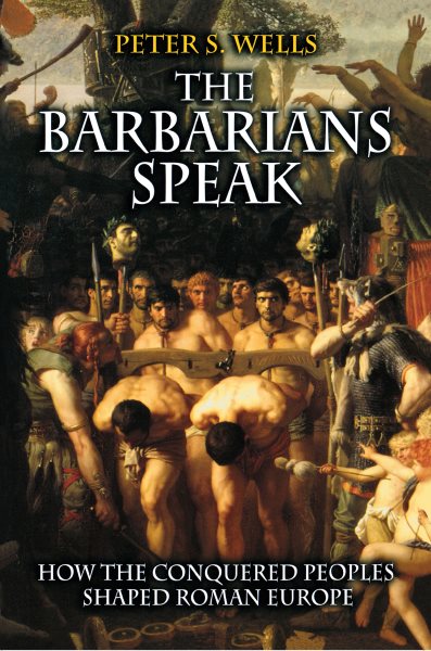 The Barbarians Speak: How the Conquered Peoples Shaped Roman Europe. cover