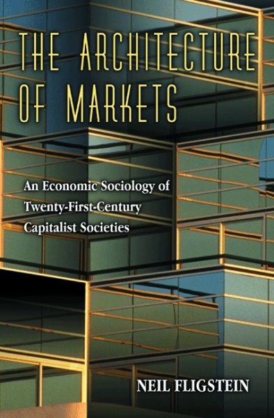 The Architecture of Markets: An Economic Sociology of Twenty-First-Century Capitalist Societies cover