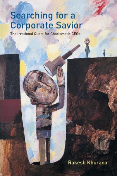 Searching for a Corporate Savior: The Irrational Quest for Charismatic CEOs cover