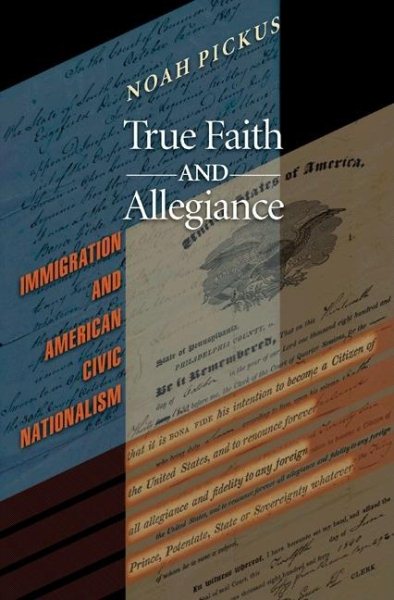 True Faith and Allegiance: Immigration and American Civic Nationalism cover