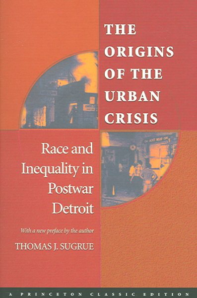 The Origins of the Urban Crisis: Race and Inequality in Postwar Detroit (Princeton Studies in American Politics: Historical, International, and Comparative Perspectives, 112) cover