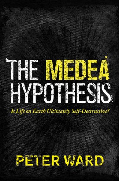 The Medea Hypothesis: Is Life on Earth Ultimately Self-Destructive? (Science Essentials, 7) cover