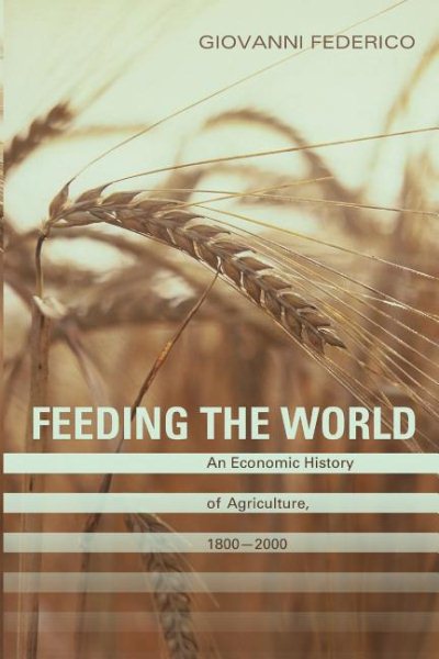 Feeding the World: An Economic History of Agriculture, 1800-2000 (The Princeton Economic History of the Western World, 24) cover